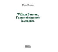 William Bateson, l'uomo che inventò la genetica - Borzini Piero