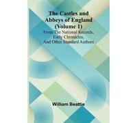 William Beattie The Castles and Abbeys of England (Volume 1); From t (Tascabile)