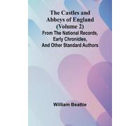 William Beattie The Castles and Abbeys of England (Volume 2); From the na (Book)