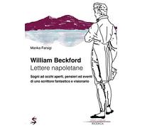 William Beckford. Lettere napoletane. Sogni ad occhi aperti, pensieri ed eventi di uno scrittore fantastico e visionario