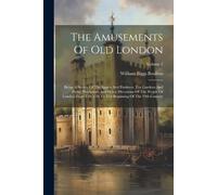 William Biggs Boulton The Amusements Of Old London (Tascabile)