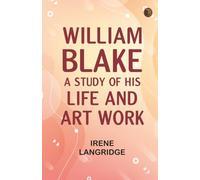 William Blake: A Study of His Life and Art Work