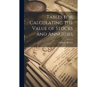William Blewert Tables for Calculating the Value of Stocks and Annui (Tascabile)
