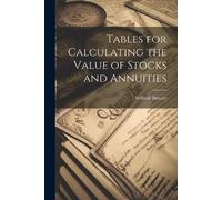 William Blewert Tables for Calculating the Value of Stocks and Annui (Tascabile)