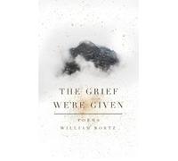William Bortz The Grief We're Given (Copertina rigida)