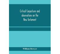 William Bowyer Critical conjectures and observations on the New Test (Tascabile)
