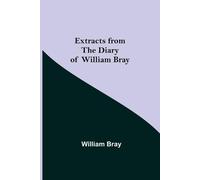 William Bray Extracts from the Diary of William Bray (Tascabile)