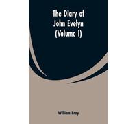 William Bray The diary of John Evelyn (Volume I) (Tascabile)