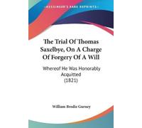 William Brodie The Trial Of Thomas Saxelbye, On A Charge Of Forgery (Tascabile)