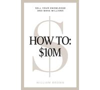 How To: : $10M: Sell Your Knowledge And Make Millions