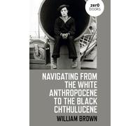 William Brown Navigating from the White Anthropocene to the Black Ch (Tascabile)