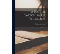 William Burt Pope A Higher Catechism Of Theology (Tascabile)