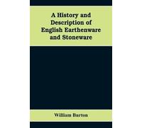 William Burton A History and Description of English Earthenware and (Tascabile)