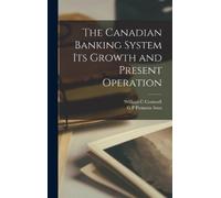 William C Cornw The Canadian Banking System Its Growth and Pr (Copertina rigida)