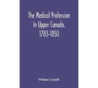 William Canniff The Medical Profession In Upper Canada, 1783-1850 (Tascabile)