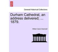 William Canon Greenw Durham Cathedral, an Address Delivered; ... 18 (Tascabile)