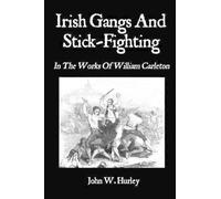 William Carleton John W Hurley Irish Gangs And Stick-Fighting (Tascabile)