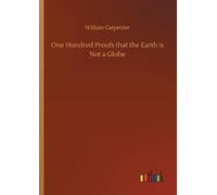 William Carpenter One Hundred Proofs that the Earth is Not a Globe (Tascabile)