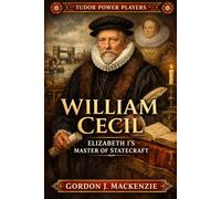 William Cecil: Elizabeth I’s Master of Statecraft