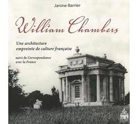 William Chambers: Une architecture empreinte de culture suivi de Correspondance avec la France