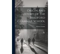 William Claridge Origin And History Of The Bradford Grammar School (Tascabile)