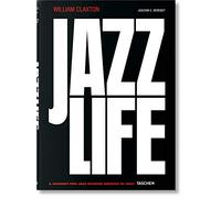 William Claxton. Jazzlife. Ediz. inglese, francese e tedesca: A Journey for Jazz Across America in 1960