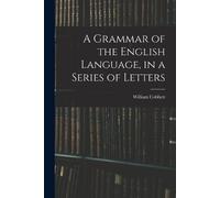 William Cobbett A Grammar of the English Language, in a Series of Le (Tascabile)