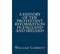 William Cobbett A History of the Protestant Reformation in England a (Tascabile)