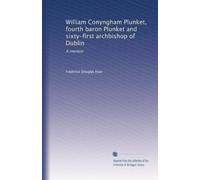 William Conyngham Plunket: fourth Baron Plunket and sixty-first Archbishop of Dublin ; a memoir / by Frederick Douglas How