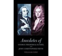 William Coxe Anecdotes of George Frederick Handel and John Christoph (Tascabile)