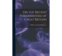 William Crawford Williams On the Recent Foraminifera of Great Brita (Tascabile)