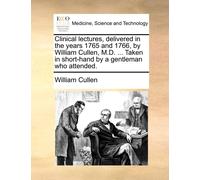 William Cullen Clinical Lectures, Delivered in the Years 1765 and 17 (Tascabile)