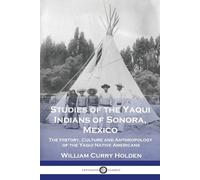 William Curry Holden Studies of the Yaqui Indians of Sonora, Mexico (Tascabile)