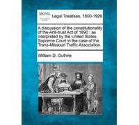 William D Guthr A Discussion of the Constitutionality of the Anti-Tr (Tascabile)