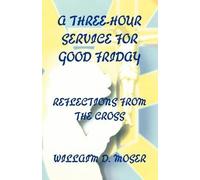 William D Moser A Three-Hour Service For Good Friday (Tascabile)