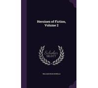 William Dean Howells Heroines of Fiction, Volume 2 (Copertina rigida)