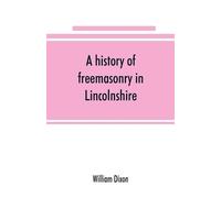 William Dixon A history of freemasonry in Lincolnshire; being a reco (Tascabile)