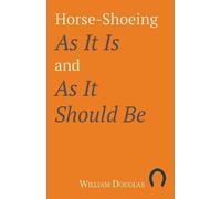 William Douglas Horse-Shoeing as It Is and as It Should Be (Tascabile)