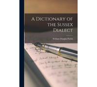 William Douglas Parish A Dictionary of the Sussex Dialect (Tascabile)