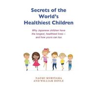 William Doyle Naomi Moriya Secrets of the World's Healthiest Childr (Tascabile)