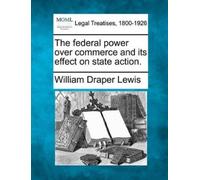 William Draper The Federal Power Over Commerce and Its Effect on St (Tascabile)