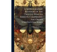 William Dwight A Monographic Revision of the Twisted Winged Insects (Tascabile)