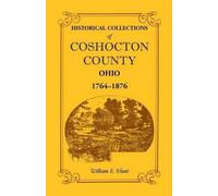 William E Hunt Historical Collections of Coshocton County, Ohio a Co (Tascabile)