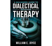 William E Joyce A Beginners Guide To Dialectical Behavior Therapy (Tascabile)