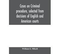 William E Mikel Cases on criminal procedure, selected from decisions (Tascabile)