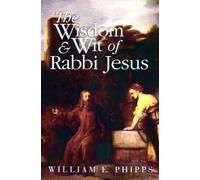 William E. Phipps The Wisdom and Wit of Rabbi Jesus (Tascabile)