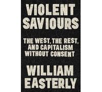 William Easterly Violent Saviours (Copertina rigida)