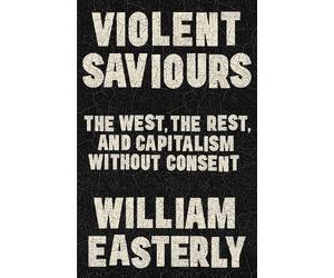 William Easterly Violent Saviours (Copertina rigida)