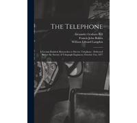 William Edward Langdon Alexander Graham Bell Francis J The Telephone (Tascabile)
