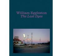William Eggleston: the Last Dyes: The Last Dyes